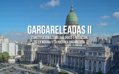 GARGARELEADAS II Constitucionalismo dialógico o negación de la norma y la política organizada